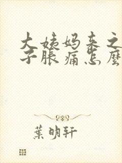 大姨妈来之前肚子胀痛怎么办