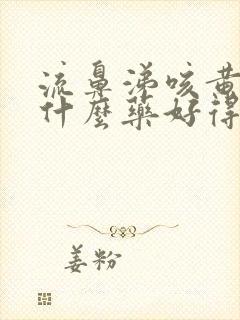 流鼻涕咳黄痰吃什么药好得快