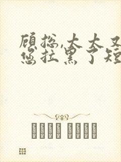 顾总,太太又把您拉黑了短剧