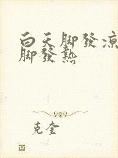 白天脚发凉晚上脚发热