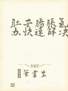 肚子肠胀气怎么办快速解决