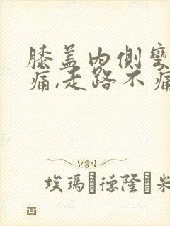 膝盖内侧弯曲疼痛,走路不痛,怎么了