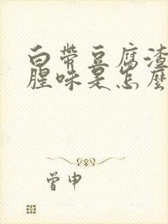 白带豆腐渣样有腥味是怎么回事封面