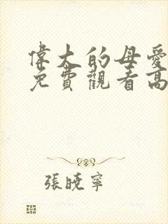 伟大的母爱全集免费观看高清