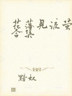 花落见流萤短剧合集