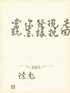 当你发现老公出轨怎样挽回