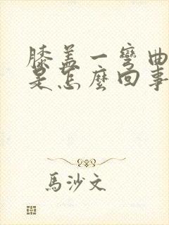 膝盖一弯曲就疼是怎么回事