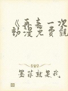 《再来一次吧》动漫免费观看高清版