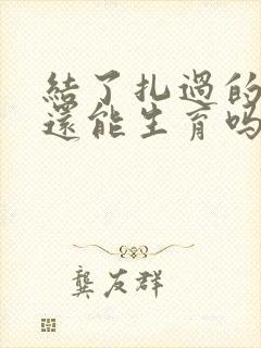 结了扎过的女人还能生育吗