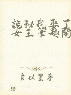 诡秘我娶了神秘女王笔趣阁