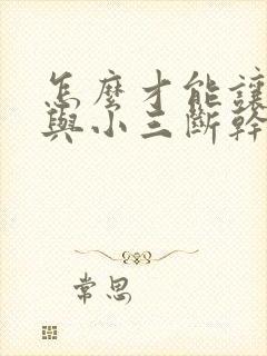 怎么才能让老公与小三断干净