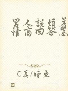 男人说烦着呢高情商回答怎么回复