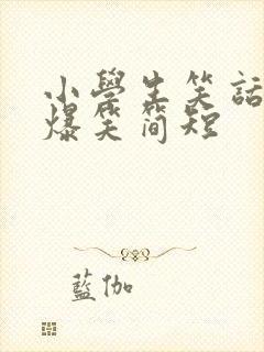 小学生笑话大全爆笑简短