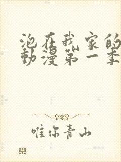 泡在我家的辣妹动漫第一季免费观看