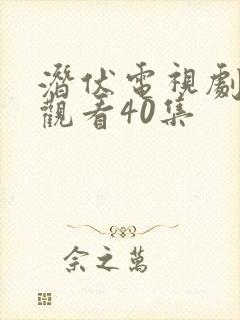 潜伏电视剧免费观看40集