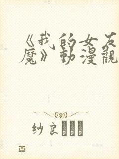 《我的女友是魅魔》动漫观看全集免费封面