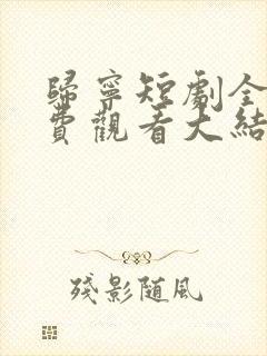 归宁短剧全集免费观看大结局