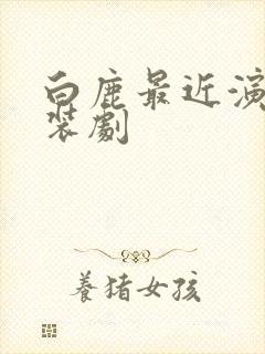 白鹿最近演的古装剧