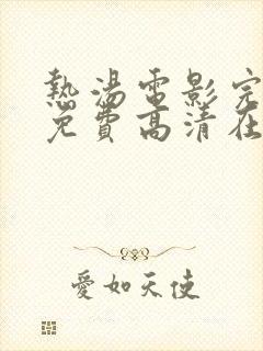 热汤电影完整版免费高清在线观看