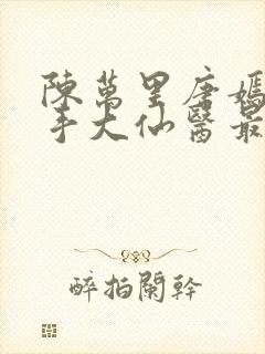 陈万里唐嫣然妙手大仙医最新章节免费阅读