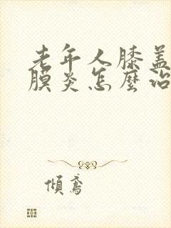 老年人膝盖痛滑膜炎怎么治