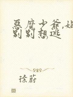 恶魔少爷,姐姐别别想逃