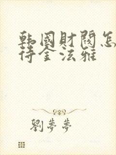 韩国财阀怎么对待金泫雅