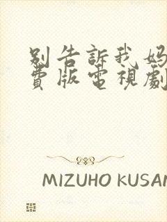 别告诉我妈妈免费版电视剧在线播放