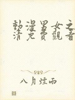 动漫男女之间高清免费观看电视剧