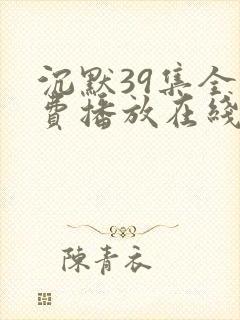 沉默39集全免费播放在线观看