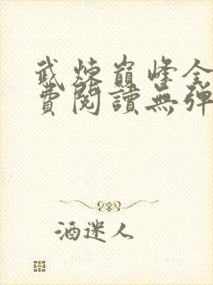 武炼巅峰全文免费阅读无弹窗