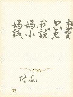 妈妈,我只想要钱小说免费阅读