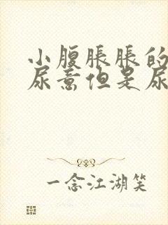 小腹胀胀的总有尿意但是尿少