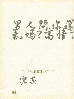 男人问你还在生气吗?高情商回答