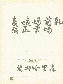 来姨妈前乳房胀痛正常吗