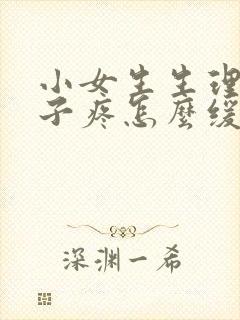 小女生生理期肚子疼怎么缓解