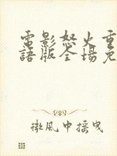 电影怒火重案粤语版全场免费观看