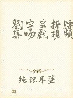 刘宇宁折腰29集吻戏视频封面