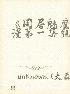 《同居魅魔》动漫第一集观看全集