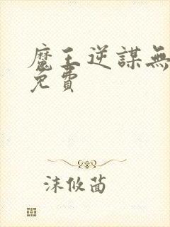 魔王逆谋无删减免费