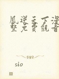 凤逆天下漫画完整免费观看下拉式