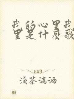 我的心里我的梦里是什么歌