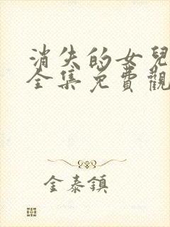 消失的女儿短剧全集免费观看