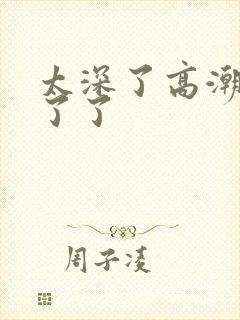 太深了高潮受不了了