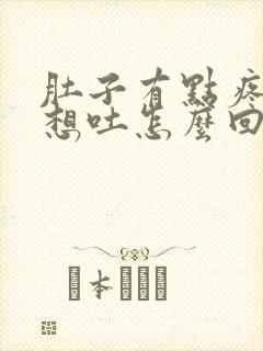 肚子有点疼有点想吐怎么回事