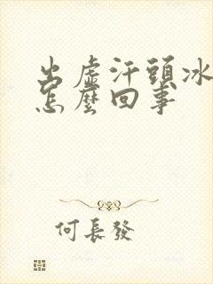 出虚汗头冰凉是怎么回事