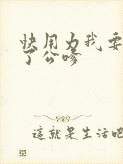 快用力我要高潮了公嗲封面