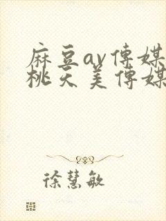 麻豆av传媒蜜桃天美传媒