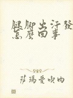 腿脚出汗发凉是怎么回事