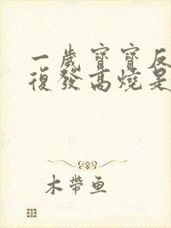 一岁宝宝反反复复发高烧是怎么回事